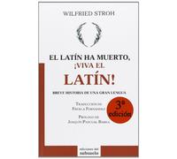 El latín ha muerto, ¡viva el latín!: Breve historia de una gran lengua
