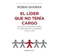 El Lder Que No Tena Cargo: Una Fbula Moderna Sobre El Liderazgo En La Empresa Y En La Vida /The Leader Who Had No Title