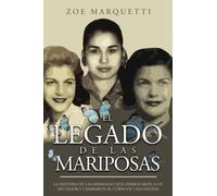 El Legado De Las Mariposas: La historia de las hermanas que derrocaron a un dictador y cambiaron el curso de una nación.