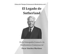 El Legado de Sutherland: De la Osteopatía Craneal a la Biodinámica Craneosacral (Colección Terapia Craneosacral Biodinámica)