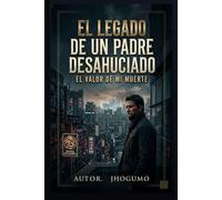 EL LEGADO DE UN PADRE DESAHUCIADO: El Valor de mi Muerte