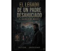 EL LEGADO DE UN PADRE DESAHUCIADO: El Valor de mi Muerte