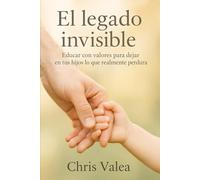 El Legado Invisible: Educar con valores para dejar en tus hijos lo que realmente perdura