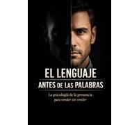 EL LENGUAJE ANTES DE LAS PALABRAS: PSICOLOGIA DE LA PRESENCIA PARA VENDER SIN VENDER