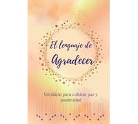 El lenguaje de agradecer: Un diario para cultivar paz y positividad