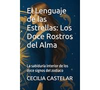 El Lenguaje de las Estrellas: Los Doce Rostros del Alma: La sabiduría interior de los doce signos del zodíaco (LA PLUMA DE CASBEL)