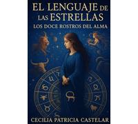 El Lenguaje de las Estrellas: Los Doce Rostros del Alma: La sabiduría interior de los doce signos del zodíaco (LA PLUMA DE CASBEL)