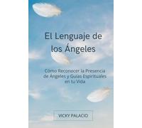 El Lenguaje de los Ángeles: Cómo Reconocer la Presencia de Ángeles y Guías Espirituales en tu Vida