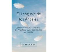 El Lenguaje de los Ángeles: Cómo Reconocer la Presencia de Ángeles y Guías Espirituales en tu Vida