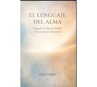 EL LENGUAJE DEL ALMA: Cuando el silencio habla y la conciencia despierta (DESPIERTA TU LUZ)