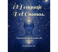 El Lenguaje del Cosmos: Cómo Interpretar las Señales del Universo