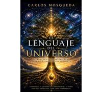 El lenguaje del universo: Las leyes de la naturaleza para vivir una vida con propósito