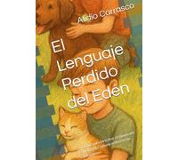 El Lenguaje Perdido del Edén: Una Guía para Descifrar el Idioma del Espíritu y la Comunicación con las Criaturas.