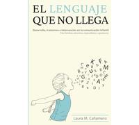 El lenguaje que no llega: Desarrollo, trastornos e intervención en la comunicación infantil. Para familias, docentes, especialistas y opositores