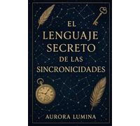 El lenguaje secreto de las sincronicidades
