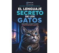 EL LENGUAJE SECRETO DE LOS GATOS: Una guía para entender mejor la conducta de tu gato, interpretar su lenguaje corporal y fomentar una convivencia más ... (Educación y Comportamiento de Mascotas)
