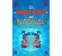El «Lenguaje Secreto» del NAGUAL: Cosmovisión Maya Tolteca (Conocimiento TOLTECA)