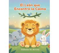 El León que Encontró la Calma: Un Cuento Sencillo para Dormir que Enseña a los Niños a Respirar, Relajarse y Controlar sus Emociones (Serie Leo el Cachorro de León)