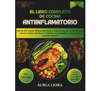 EL LIBRO COMPLETO DE COCINA ANTIINFLAMATORIA: Más de 100 recetas fáciles, deliciosas y respaldadas por la ciencia para reducir el dolor, fortalecer el ... inmunológico y promover la curación natural.