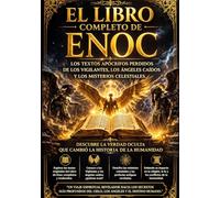 El Libro Completo de Enoc: Los Libros Completos De Enoc Los Textos Apócrifos Perdidos de los Vigilantes, los Ángeles Caídos y los Misterios ... Secretos del Cielo y las Profecías Eternas .