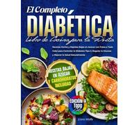 El Libro Completo de la Dieta para Diabéticos: Recetas Fáciles y Bajas en Azúcar con Fotos a Todo Color para Controlar la Diabetes Tipo 2, Mejorar la ... a la Insulina y Promover una Vida Saludable