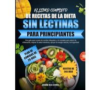EL LIBRO COMPLETO DE RECETAS DE LA DIETA SIN LECTINAS PARA PRINCIPIANTES: Una guía paso a paso de recetas integrales y sin cereales para reducir la ... y apoyar la energía natural y la longevidad.
