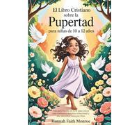 El libro cristiano sobre la pubertad para niñas de 10 a 12 años: Una guía basada en la fe para crecer con confianza, fortaleza emocional y una identidad dada por Dios