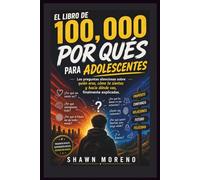 EL LIBRO DE 100,000 POR QUÉS PARA ADOLESCENTES: Las preguntas silenciosas sobre quién eres, cómo te sientes y hacia dónde vas, finalmente explicadas.