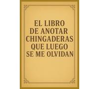 EL LIBRO DE ANOTAR CHINGADERAS QUE LUEGO SE ME OLVIDAN: cuaderno de notas con 120 paginas. El regalo perfecto para personas con sentido del humor y necesidad de escribir.