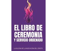 El Libro de Ceremonia y Servicio Ordenado: Invocaciones, Decretos y Visualizaciones para la Nueva Era.
