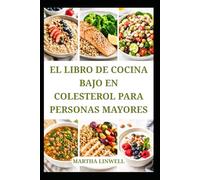 EL LIBRO DE COCINA BAJO EN COLESTEROL PARA PERSONAS MAYORES: Comidas nutritivas para un corazón sano