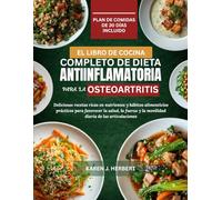 EL LIBRO DE COCINA COMPLETO DE DIETA ANTIINFLAMATORIA PARA LA OSTEOARTRITIS: Deliciosas recetas ricas en nutrientes y hábitos alimenticios prácticos ... y la movilidad diaria de las articulaciones