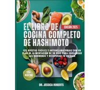 EL LIBRO DE COCINA COMPLETO DE HASHIMOTO: 125 recetas fáciles y antiinflamatorias con un plan de alimentación de 30 días para equilibrar las hormonas y recuperar tu energía