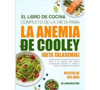 EL LIBRO DE COCINA COMPLETO DE LA DIETA PARA LA ANEMIA DE COOLEY (BETA TALASEMIA): Recetas densas en nutrientes para apoyar la salud de los glóbulos ... complicaciones, aumentar la energía y mejorar
