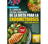 EL LIBRO DE COCINA COMPLETO DE LA DIETA PARA LA ENDOMETRIOSIS PARA PRINCIPIANTES: Recetas curativas y antiinflamatorias con planes de comidas que ... equilibran las hormonas, mejoran la dig...