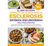 EL LIBRO DE COCINA COMPLETO DE LA DIETA PARA LA ESCLEROSIS SISTÉMICA (ESCLERODERMIA) PARA PRINCIPIANTES: Recetas densas en nutrientes y beneficiosas ... conectivos y los órganos, mientras au...