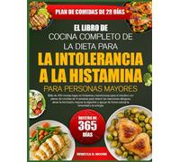 EL LIBRO DE COCINA COMPLETO DE LA DIETA PARA LA INTOLERANCIA A LA HISTAMINA PARA PERSONAS MAYORES: Más de 450 recetas bajas en histamina y ... de 4 semanas para reducir las reacciones