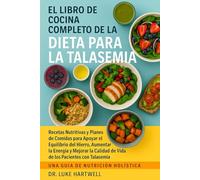 El Libro De Cocina Completo De La Dieta Para La Talasemia: Recetas Nutritivas Y Planes De Comidas Para Apoyar El Equilibrio Del Hierro, Aumentar La ... De Vida De Los Pacientes Con Talasemia