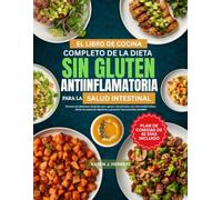 EL LIBRO DE COCINA COMPLETO DE LA DIETA SIN GLUTEN ANTIINFLAMATORIA PARA LA SALUD INTESTINAL: Recetas con alimentos integrales para apoyar a las ... digestivas y promover una nutrición saludable