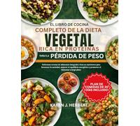 EL LIBRO DE COCINA COMPLETO DE LA DIETA VEGETAL RICA EN PROTEÍNAS PARA LA PÉRDIDA DE PESO: Deliciosas recetas de alimentos integrales ricos en ... y promover el bienestar a largo plazo