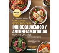 EL LIBRO DE COCINA COMPLETO DE RECETAS CON BAJO ÍNDICE GLUCÉMICO Y ANTIINFLAMATORIAS PARA PRINCIPIANTES: Recetas que equilibran el azúcar en la sangre ... para estabilizar la glucosa, aliviar el dolor