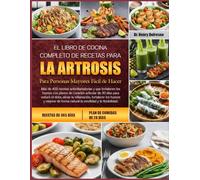 EL LIBRO DE COCINA COMPLETO DE RECETAS PARA LA ARTROSIS PARA PERSONAS MAYORES FÁCIL DE HACER: Más de 400 recetas antiinflamatorias y que fortalecen ... de 30 días para reducir el dolor, aliviar