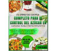 El libro de cocina completo para el control del azúcar en sangre para principiantes 2026: Más de 100 recetas de bajo índice glucémico para ayudarte a ... una vida saludable - Incluye plan de comidas