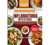 EL LIBRO DE COCINA COMPLETO PARA LA DIETA DE LA ENFERMEDAD INFLAMATORIA INTESTINAL: Recetas nutritivas con alimentos integrales para el bienestar ... que viven con Crohn y colitis ulcerosa