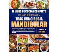 EL LIBRO DE COCINA COMPLETO PARA PRINCIPIANTES TRAS UNA CIRUGÍA MANDIBULAR: Recetas suaves y nutritivas para la recuperación antes y después de la ... la inflamación y mantiene una buena nutrición