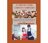 EL LIBRO DE COCINA COMPLETO Y AMBICIOSO 2025: Recetas saludables atrevidas y perfectamente equilibradas para nutrir cada momento de tu vida.