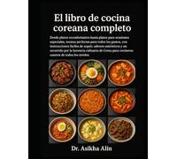 El libro de cocina coreana completo: Desde platos reconfortantes hasta platos para ocasiones especiales, recetas perfectas para todos los gustos, con ... por la herencia culinaria de Corea par