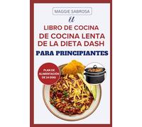 EL LIBRO DE COCINA DE COCINA LENTA DE LA DIETA DASH PARA PRINCIPIANTES: Recetas bajas en sodio fáciles de seguir para una salud cardíaca y un bienestar óptimos