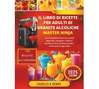 El Libro De Cocina De Granizados Con Alcohol Del Maestro: 120 irresistibles recetas de cócteles helados, margaritas y delicias con alcohol para fiestas inolvidables y bebidas perfectas en todo moment