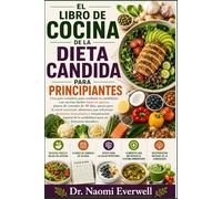 EL LIBRO DE COCINA DE LA DIETA CANDIDA PARA PRINCIPIANTES: Una guía completa para combatir la candidiasis con recetas fáciles bajas en azúcar, planes ... que refuerzan el sistema inmunitario y r